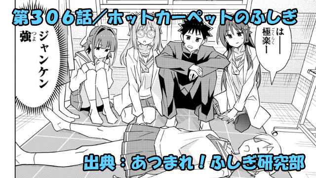 あつまれ！ふしぎ研究部 ネタバレ感想 306話 「ホットカーペットのふしぎ」